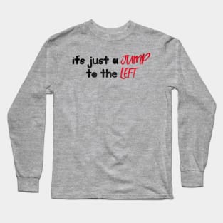 It's Just a Jump to the Left Long Sleeve T-Shirt